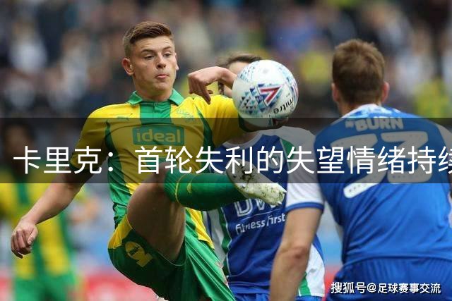 卡里克：首轮失利的失望情绪持续了一周 今天进球多、赢得很漂亮