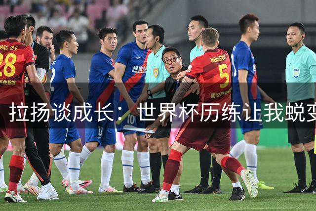 拉扬谈成长：世界杯历练让我蜕变 期待与哈兰德过招