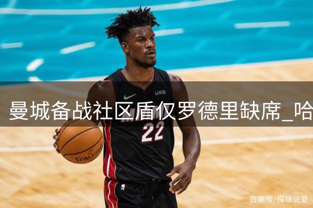 曼城备战社区盾仅罗德里缺席 哈兰德伤愈复出