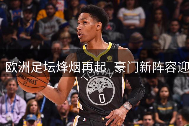 欧洲足坛烽烟再起 豪门新阵容迎赛季首秀