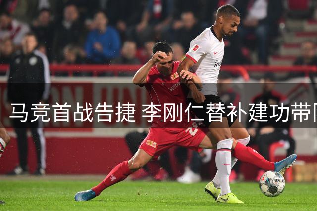 马竞首战告捷 李刚仁替补建功带队取胜
